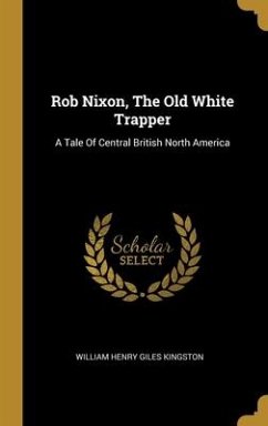 Rob Nixon, The Old White Trapper: A Tale Of Central British North America