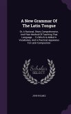 A New Grammar Of The Latin Tongue: Or, A Rational, Short, Comprehensive, And Plain Method Of Teaching That Language ... To Which Is Added A Vocabulary