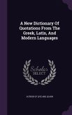 A New Dictionary Of Quotations From The Greek, Latin, And Modern Languages