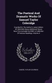 The Poetical And Dramatic Works Of Samuel Taylor Coleridge: Founded On The Author's Latest Edition Of 1834 With Many Additional Pieces Now First Inclu