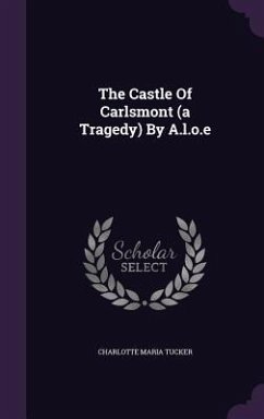 The Castle Of Carlsmont (a Tragedy) By A.l.o.e - Tucker, Charlotte Maria