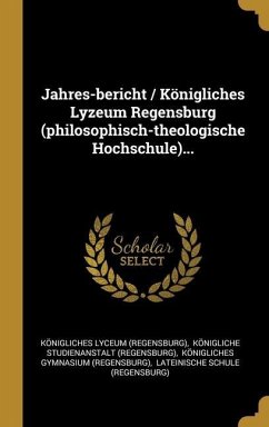 Jahres-bericht / Königliches Lyzeum Regensburg (philosophisch-theologische Hochschule)... - (Regensburg), Konigliches Lyceum
