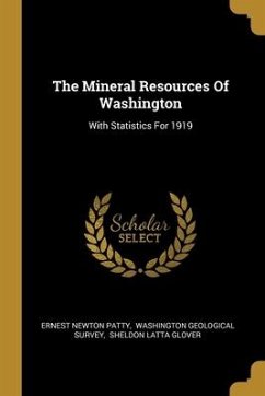 The Mineral Resources Of Washington: With Statistics For 1919 - Patty, Ernest Newton