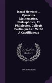 Isaaci Newtoni ... Opuscula Mathematica, Philosphhica, Et Philologica. Collegit Partímque Lat. Vertit J. Castillioneus