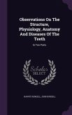 Observations On The Structure, Physiology, Anatomy And Diseases Of The Teeth