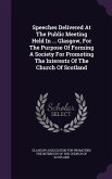 Speeches Delivered At The Public Meeting Held In ... Glasgow, For The Purpose Of Forming A Society For Promoting The Interests Of The Church Of Scotla