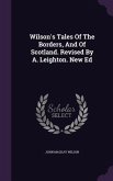 Wilson's Tales Of The Borders, And Of Scotland. Revised By A. Leighton. New Ed