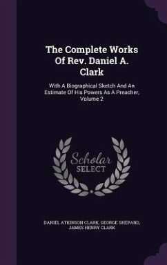 The Complete Works Of Rev. Daniel A. Clark - Clark, Daniel Atkinson; Shepard, George