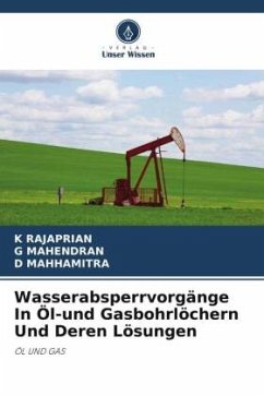 Wasserabsperrvorgänge In Öl-und Gasbohrlöchern Und Deren Lösungen - RAJAPRIAN, K;MAHENDRAN, G;MAHHAMITRA, D