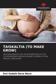 TAISKALTIA (TO MAKE GROW)