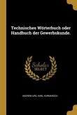 Technisches Wörterbuch oder Handbuch der Gewerbskunde.