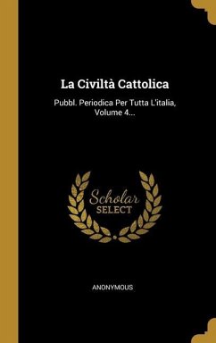 La Civiltà Cattolica: Pubbl. Periodica Per Tutta L'italia, Volume 4...