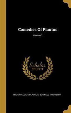 Comedies Of Plautus; Volume 2 - Plautus, Titus Maccius; Thornton, Bonnell