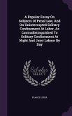 A Popular Essay On Subjects Of Penal Law, And On Uninterrupted Solitary Confinement At Labor, As Contradistinguished To Solitary Confinement At Night And Joint Labour By Day