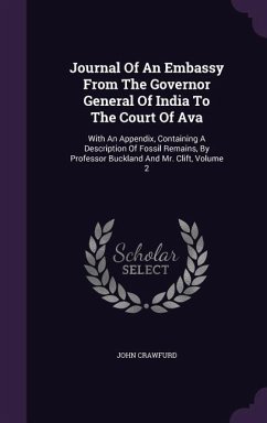 Journal Of An Embassy From The Governor General Of India To The Court Of Ava: With An Appendix, Containing A Description Of Fossil Remains, By Profess - Crawfurd, John