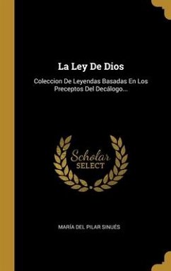 La Ley De Dios: Coleccion De Leyendas Basadas En Los Preceptos Del Decálogo...