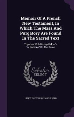 Memoir Of A French New Testament, In Which The Mass And Purgatory Are Found In The Sacred Text - Cotton, Henry; Kidder, Richard