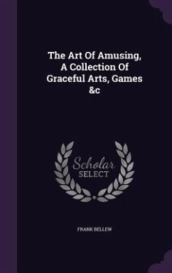 The Art Of Amusing, A Collection Of Graceful Arts, Games &c - Bellew, Frank