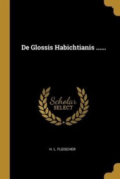 De Glossis Habichtianis ...... - Fleischer, H. L.