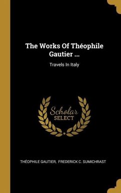 The Works Of Théophile Gautier ...: Travels In Italy - Gautier, Théophile
