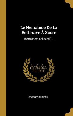 Le Nematode De La Betterave À Sucre: (heterodera Schachtii)... - Dureau, Georges