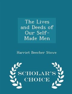 The Lives and Deeds of Our Self-Made Men - Scholar's Choice Edition - Stowe, Harriet Beecher