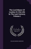 The Lord Mayor Of London Or City Life In The Last Century, Volume 1