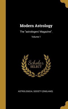 Modern Astrology: The &quote;astrologers' Magazine&quote;.; Volume 1