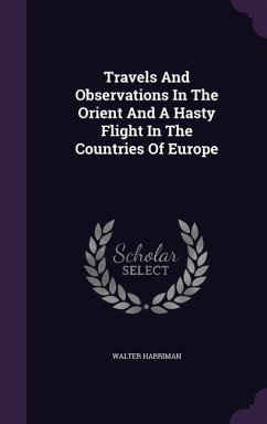 Travels And Observations In The Orient And A Hasty Flight In The Countries Of Europe - Harriman, Walter