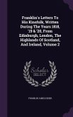 Franklin's Letters To His Kinsfolk, Written During The Years 1818, '19 & '20, From Edinburgh, London, The Highlands Of Scotland, And Ireland, Volume 2
