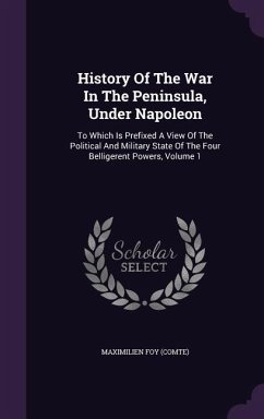 History Of The War In The Peninsula, Under Napoleon - (Comte), Maximilien Foy