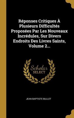 Réponses Critiques À Plusieurs Difficultés Proposées Par Les Nouveaux Incrédules, Sur Divers Endroits Des Livres Saints, Volume 2...