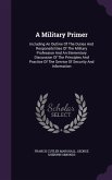 A Military Primer: Including An Outline Of The Duties And Responsibilities Of The Military Profession And An Elementary Discussion Of The