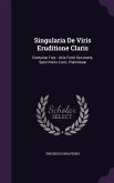 Singularia De Viris Eruditione Claris: Centuriæ Tres: Aliis Fortè Secuturis, Speciminis Loco, Præmissæ