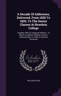 A Decade Of Addresses, Delivered, From 1820 To 1829, To The Senior Classes At Bowdoin College - Allen, William