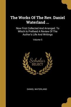 The Works Of The Rev. Daniel Waterland ...: Now First Collected And Arranged. To Which Is Prefixed A Review Of The Author's Life And Writings; Volume