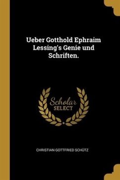 Ueber Gotthold Ephraim Lessing's Genie und Schriften.