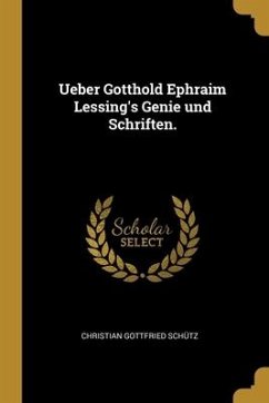 Ueber Gotthold Ephraim Lessing's Genie und Schriften. - Schutz, Christian Gottfried