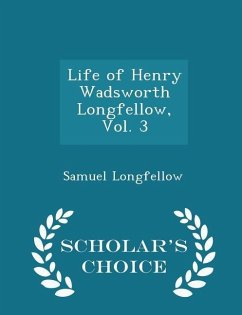 Life of Henry Wadsworth Longfellow, Vol. 3 - Scholar's Choice Edition - Longfellow, Samuel