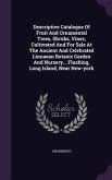 Descriptive Catalogue Of Fruit And Ornamental Trees, Shrubs, Vines, Cultivated And For Sale At The Ancient And Celebrated Linnaean Botanic Garden And Nursery... Flushing, Long Island, Near New-york