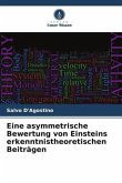 Eine asymmetrische Bewertung von Einsteins erkenntnistheoretischen Beiträgen