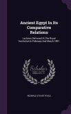 Ancient Egypt In Its Comparative Relations: Lectures Delivered At The Royal Institution In February And March 1881