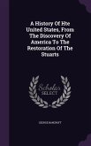 A History Of Hte United States, From The Discovery Of America To The Restoration Of The Stuarts