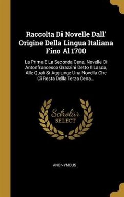 Raccolta Di Novelle Dall' Origine Della Lingua Italiana Fino Al 1700: La Prima E La Seconda Cena, Novelle Di Antonfrancesco Grazzini Detto Il Lasca, A