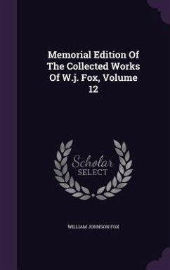 Memorial Edition Of The Collected Works Of W.j. Fox, Volume 12 - Fox, William Johnson