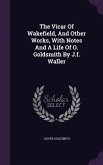 The Vicar Of Wakefield, And Other Works, With Notes And A Life Of O. Goldsmith By J.f. Waller