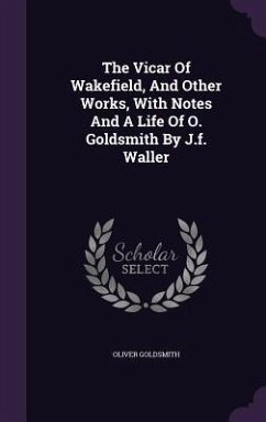 The Vicar Of Wakefield, And Other Works, With Notes And A Life Of O. Goldsmith By J.f. Waller - Goldsmith, Oliver