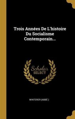 Trois Années De L'histoire Du Socialisme Contemporain...