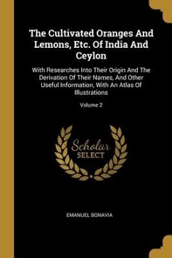 The Cultivated Oranges And Lemons, Etc. Of India And Ceylon: With Researches Into Their Origin And The Derivation Of Their Names, And Other Useful Inf - Bonavia, Emanuel