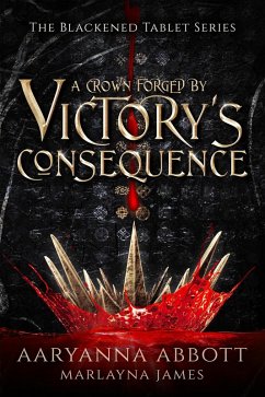 A Crown Forged By Victory's Consequence (The Blackened Tablet Series, #1) (eBook, ePUB) - Abbott, Aaryanna; James, Marlayna